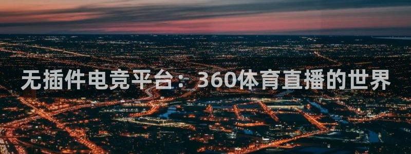 球友体育在线直播观看：无插件电竞平台：360体育直播的世界
